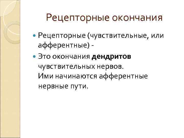 Рецепторные окончания Рецепторные (чувствительные, или афферентные) - Это окончания дендритов чувствительных нервов. Ими начинаются