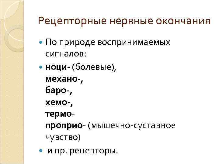 Рецепторные нервные окончания По природе воспринимаемых сигналов: ноци- (болевые), механо-, баро-, хемо-, термопроприо- (мышечно-суставное