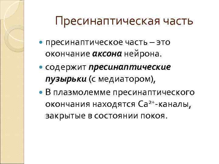 Пресинаптическая часть пресинаптическое часть – это окончание аксона нейрона. содержит пресинаптические пузырьки (с медиатором),