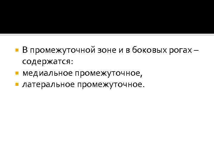 В промежуточной зоне и в боковых рогах – содержатся: медиальное промежуточное, латеральное промежуточное. 