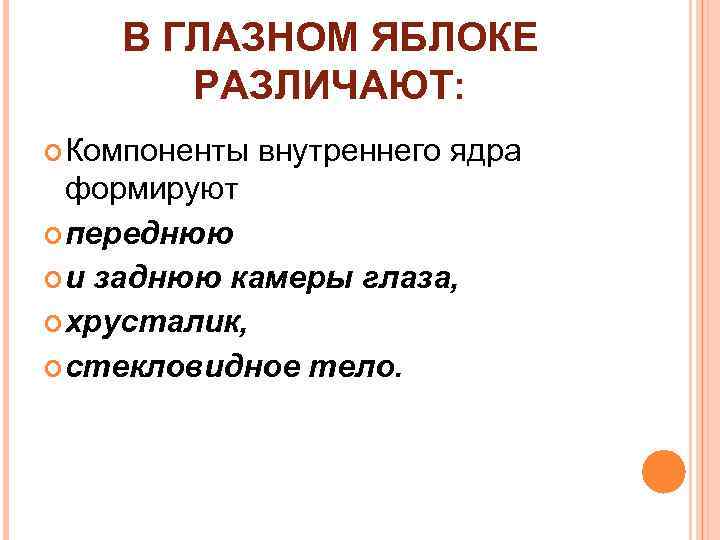 В ГЛАЗНОМ ЯБЛОКЕ РАЗЛИЧАЮТ: Компоненты внутреннего ядра формируют переднюю и заднюю камеры глаза, хрусталик,