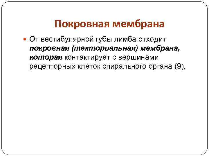 Покровная мембрана От вестибулярной губы лимба отходит покровная (текториальная) мембрана, которая контактирует с вершинами