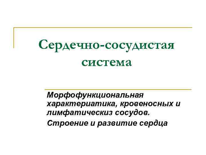 Сердечно-сосудистая система Морфофункциональная характериатика, кровеносных и лимфатическиз сосудов. Строение и развитие сердца 
