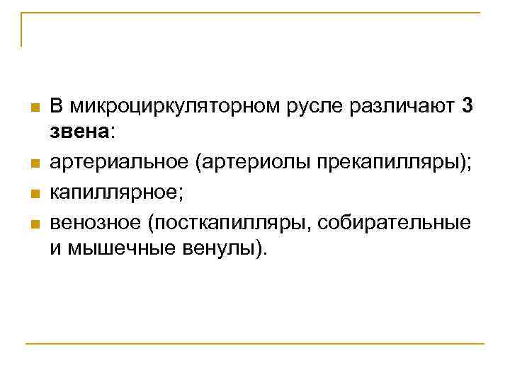 n n В микроциркуляторном русле различают 3 звена: артериальное (артериолы прекапилляры); капиллярное; венозное (посткапилляры,
