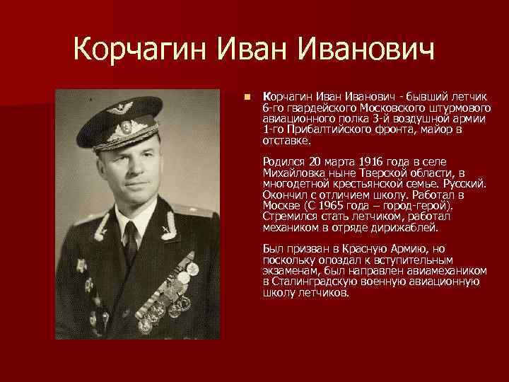 Корчагин Иванович n Корчагин Иванович бывший летчик 6 го гвардейского Московского штурмового авиационного полка