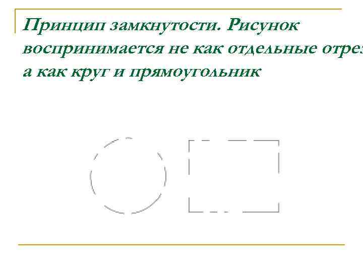 Принцип замкнутости. Рисунок воспринимается не как отдельные отрез а как круг и прямоугольник 