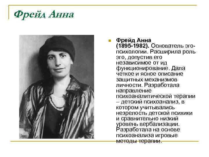 Фрейд Анна n Фрейд Анна (1895 -1982). Основатель эгопсихологии. Расширила роль эго, допустив его