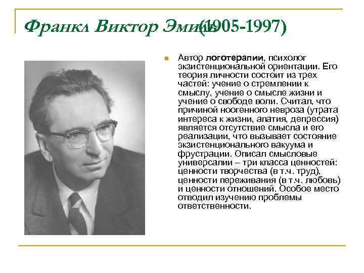Франкл Виктор Эмиль (1905 -1997) n Автор логотерапии, психолог экзистенциональной ориентации. Его теория личности