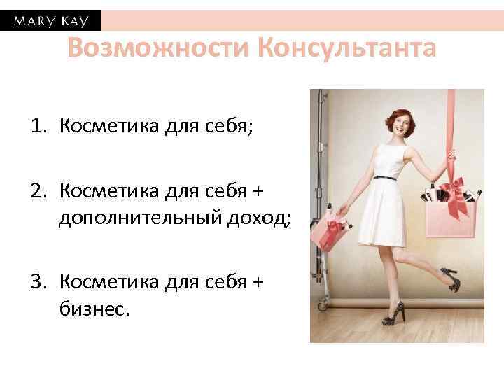 Возможности Консультанта 1. Косметика для себя; 2. Косметика для себя + дополнительный доход; 3.