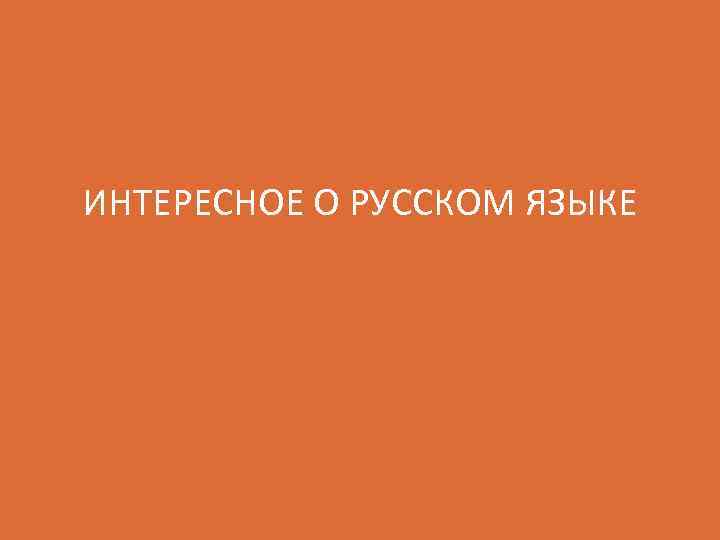 ИНТЕРЕСНОЕ О РУССКОМ ЯЗЫКЕ 