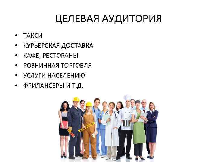 ЦЕЛЕВАЯ АУДИТОРИЯ • • • ТАКСИ КУРЬЕРСКАЯ ДОСТАВКА КАФЕ, РЕСТОРАНЫ РОЗНИЧНАЯ ТОРГОВЛЯ УСЛУГИ НАСЕЛЕНИЮ