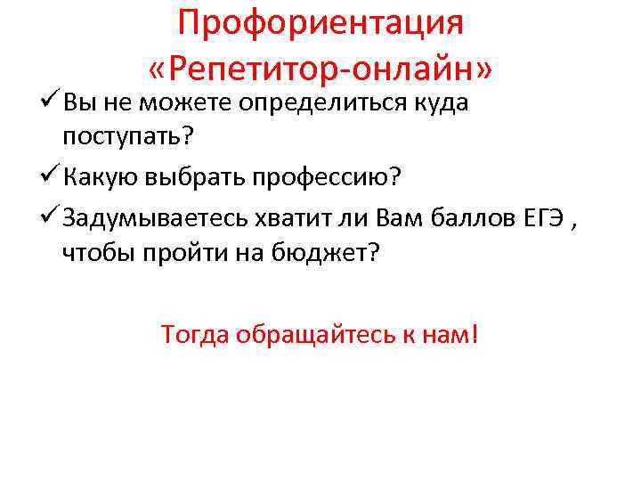 Профориентация «Репетитор-онлайн» ü Вы не можете определиться куда поступать? ü Какую выбрать профессию? ü