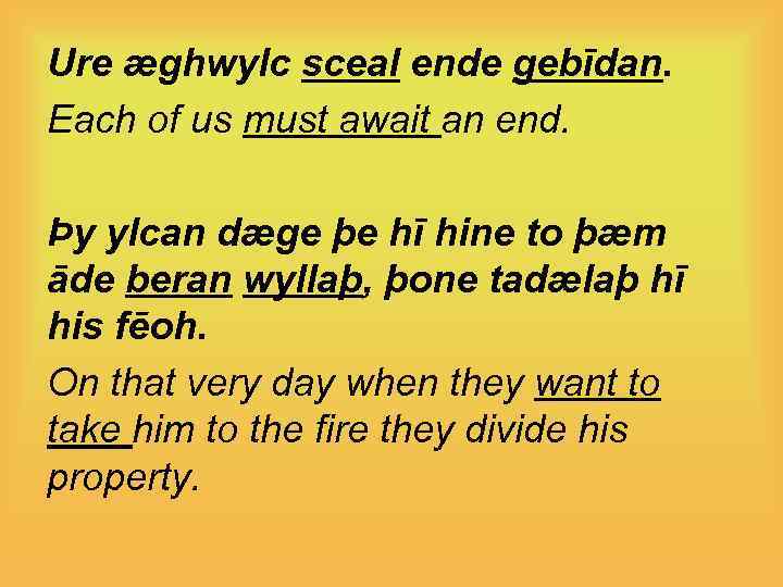 Ure æghwylc sceal ende gebīdan. Each of us must await an end. Þy ylcan