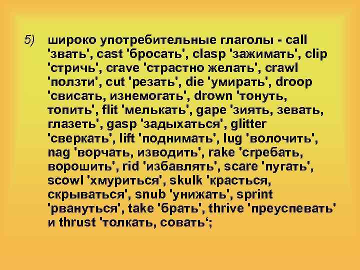 5) широко употребительные глаголы - call 'звать', cast 'бросать', clasp 'зажимать', clip 'стричь', crave