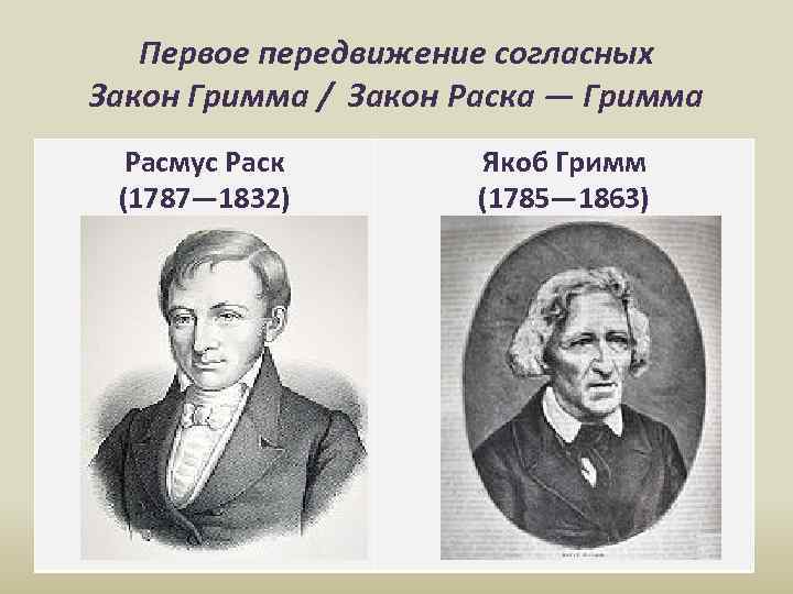 Первое передвижение согласных Закон Гримма / Закон Раска — Гримма Расмус Раск (1787— 1832)