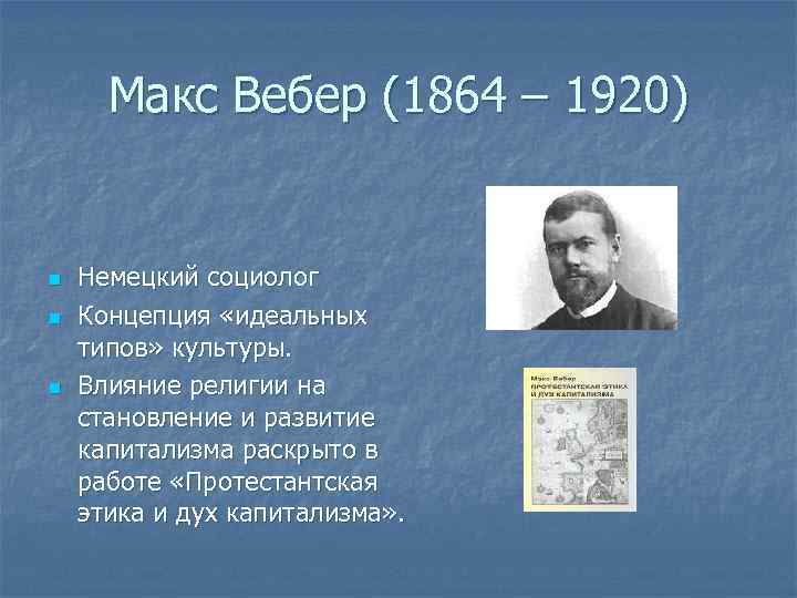 Макс Вебер (1864 – 1920) n n n Немецкий социолог Концепция «идеальных типов» культуры.