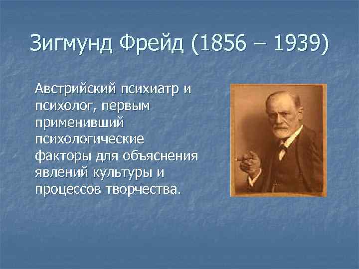 Зигмунд Фрейд (1856 – 1939) Австрийский психиатр и психолог, первым применивший психологические факторы для