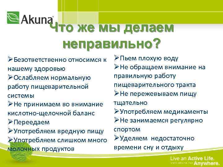 Что же мы делаем неправильно? ØБезответственно относимся к нашему здоровью ØОслабляем нормальную работу пищеварительной