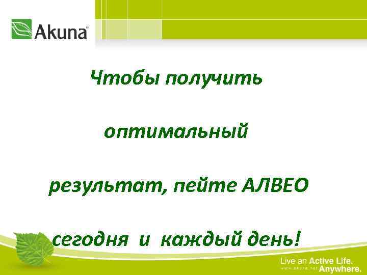 Чтобы получить оптимальный результат, пейте АЛВЕО сегодня и каждый день! 