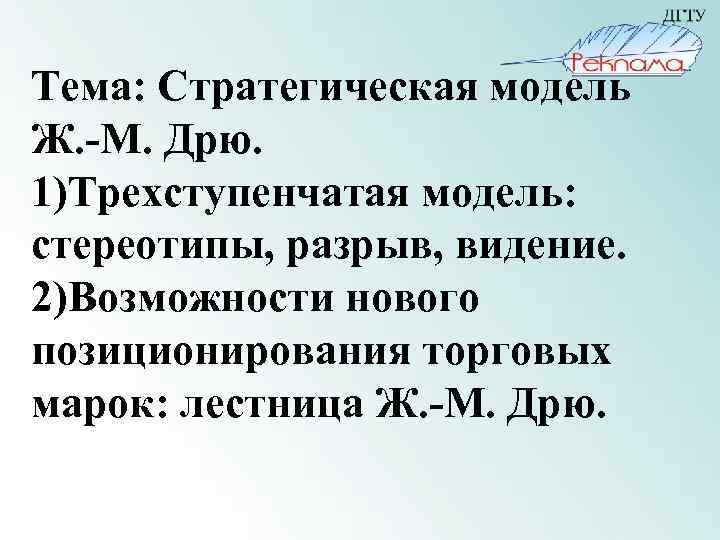 Тема: Стратегическая модель Ж. -М. Дрю. 1)Трехступенчатая модель: стереотипы, разрыв, видение. 2)Возможности нового позиционирования