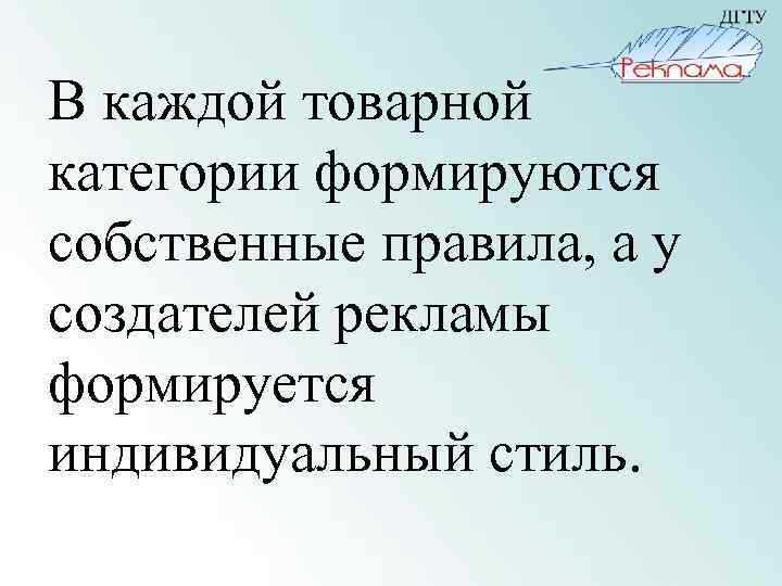 В каждой товарной категории формируются собственные правила, а у создателей рекламы формируется индивидуальный стиль.