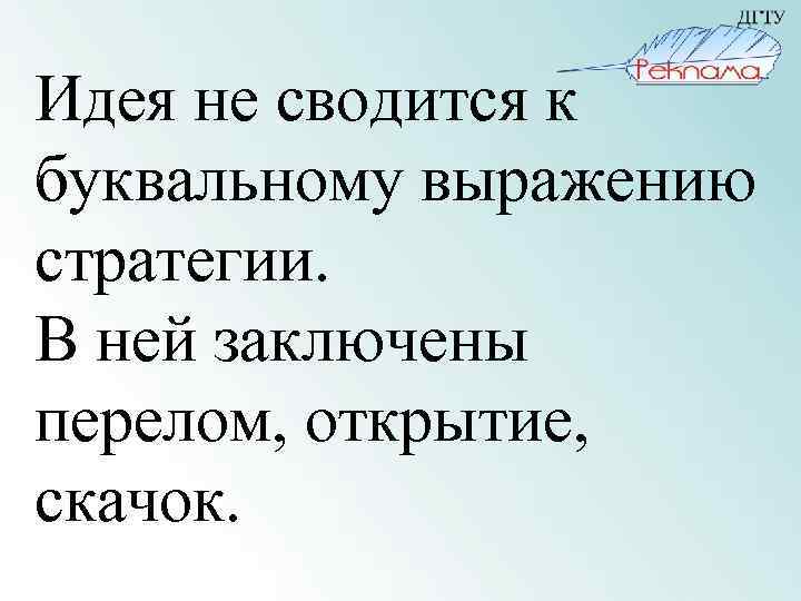 Идея не сводится к буквальному выражению стратегии. В ней заключены перелом, открытие, скачок. 