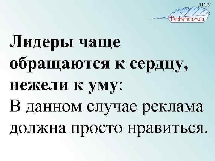 Лидеры чаще обращаются к сердцу, нежели к уму: В данном случае реклама должна просто