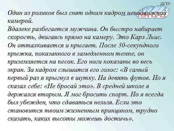 Один из роликов был снят одним кадром неподвижной камерой. Вдалеке разбегается мужчина. Он быстро
