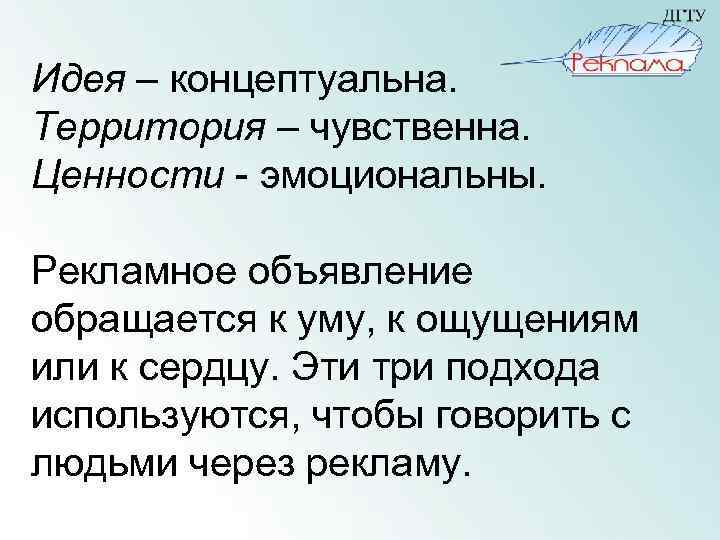 Идея – концептуальна. Территория – чувственна. Ценности - эмоциональны. Рекламное объявление обращается к уму,