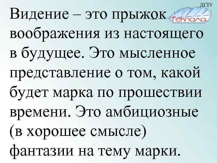 Видение – это прыжок воображения из настоящего в будущее. Это мысленное представление о том,