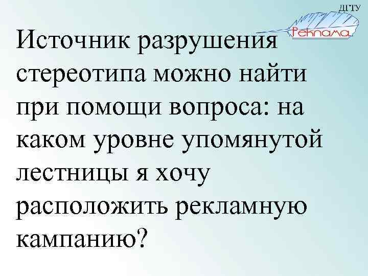 Источник разрушения стереотипа можно найти при помощи вопроса: на каком уровне упомянутой лестницы я