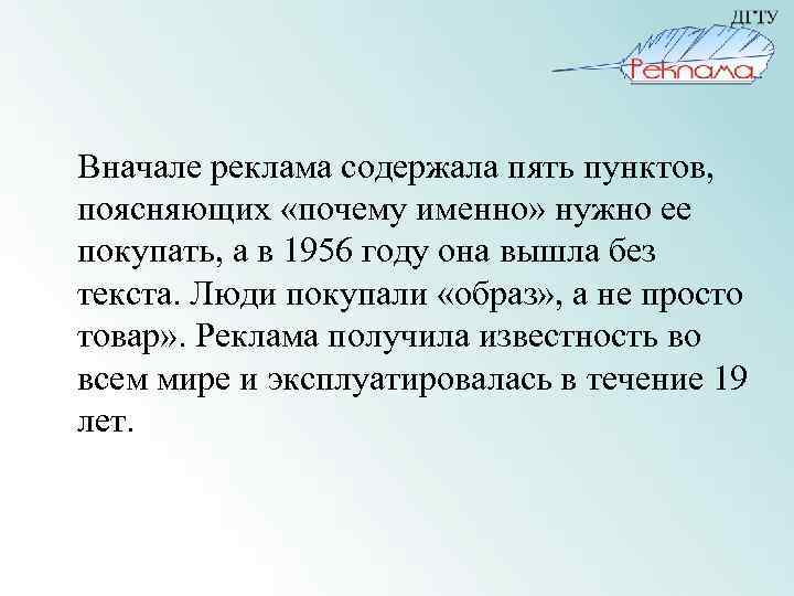 Вначале реклама содержала пять пунктов, поясняющих «почему именно» нужно ее покупать, а в 1956