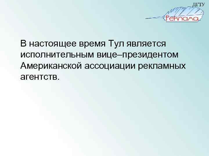 В настоящее время Тул является исполнительным вице–президентом Американской ассоциации рекламных агентств. 