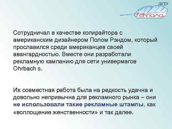  Сотрудничал в качестве копирайтора с американским дизайнером Полом Рэндом, который прославился среди американцев