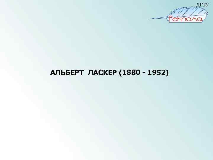 АЛЬБЕРТ ЛАСКЕР (1880 - 1952) 
