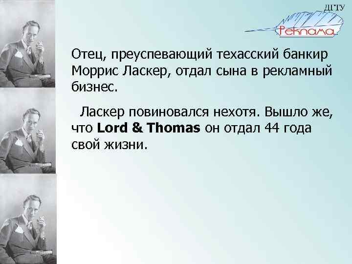 Отец, преуспевающий техасский банкир Моррис Ласкер, отдал сына в рекламный бизнес. Ласкер повиновался нехотя.