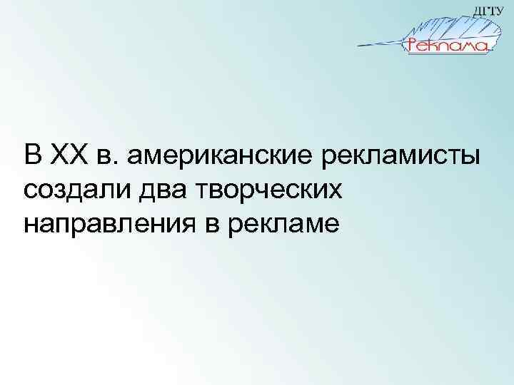 В XX в. американские рекламисты создали два творческих направления в рекламе 