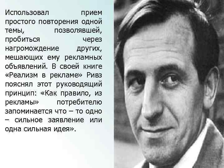 Использовал прием простого повторения одной темы, позволявшей, пробиться через нагромождение других, мешающих ему рекламных