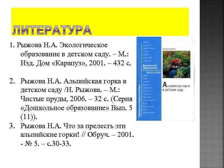 1. Рыжова Н. А. Экологическое образование в детском саду. – М. : Изд. Дом