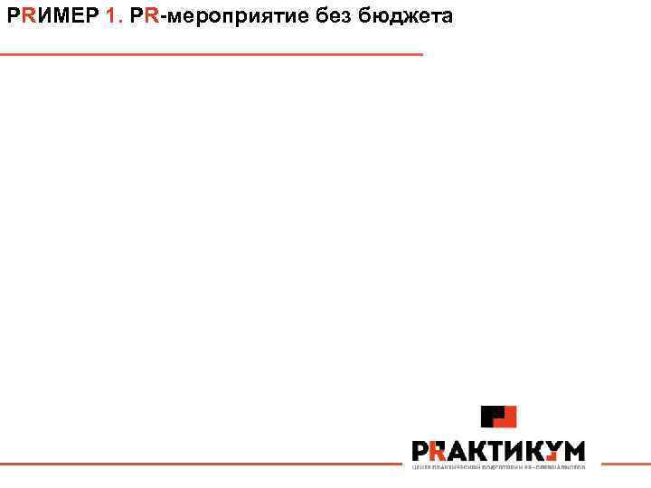 PRИМЕР 1. PR-мероприятие без бюджета 