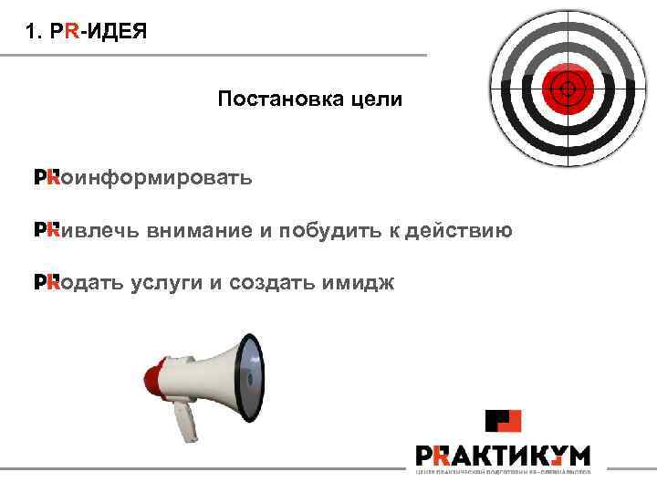 1. PR-ИДЕЯ Постановка цели оинформировать ивлечь внимание и побудить к действию одать услуги и