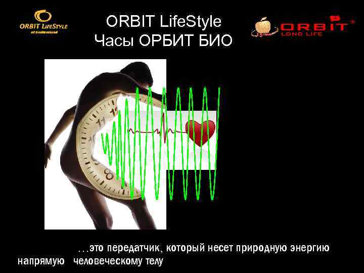 ORBIT Life. Style Часы ОРБИТ БИО …это передатчик, который несет природную энергию напрямую человеческому