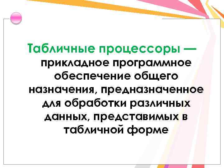 Табличные процессоры — прикладное программное обеспечение общего назначения, предназначенное для обработки различных данных, представимых