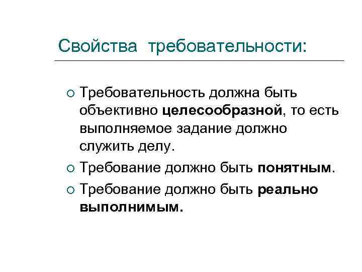 Свойства требовательности: Требовательность должна быть объективно целесообразной, то есть выполняемое задание должно служить делу.