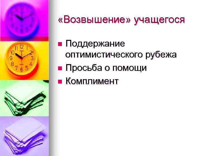  «Возвышение» учащегося Поддержание оптимистического рубежа n Просьба о помощи n Комплимент n 