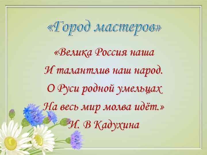  «Город мастеров» «Велика Россия наша И талантлив наш народ. О Руси родной умельцах