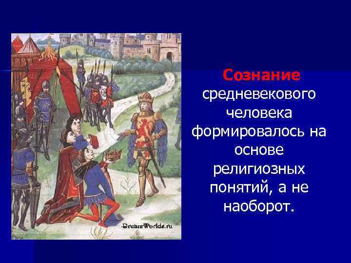  Сознание средневекового человека формировалось на основе религиозных понятий, а не наоборот. 