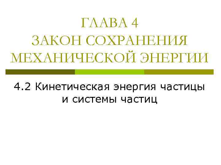ГЛАВА 4 ЗАКОН СОХРАНЕНИЯ МЕХАНИЧЕСКОЙ ЭНЕРГИИ 4. 2 Кинетическая энергия частицы и системы частиц