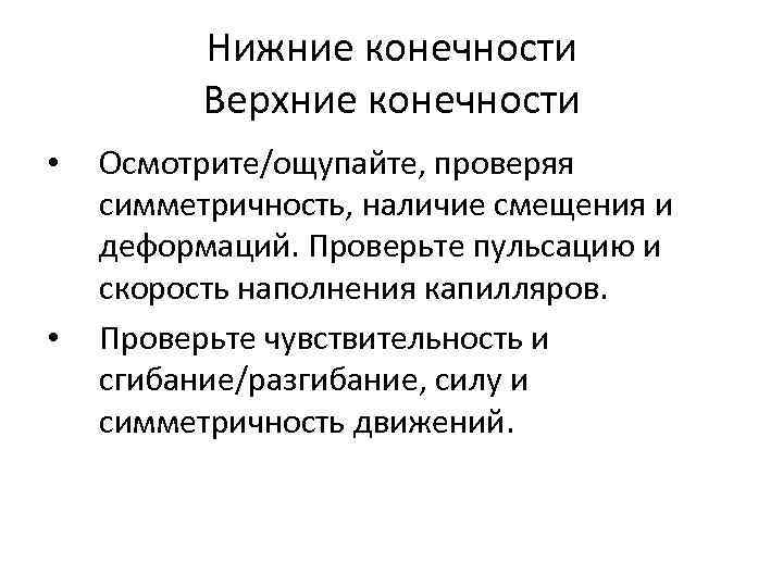 Нижние конечности Верхние конечности • • Осмотрите/ощупайте, проверяя симметричность, наличие смещения и деформаций. Проверьте