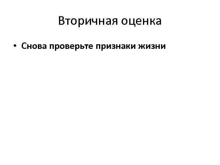 Вторичная оценка • Снова проверьте признаки жизни 